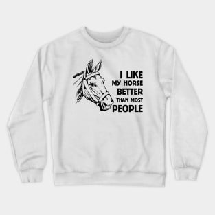 I LIKE MY HORSE BETTER THAN MOST PEOPLE Crewneck Sweatshirt